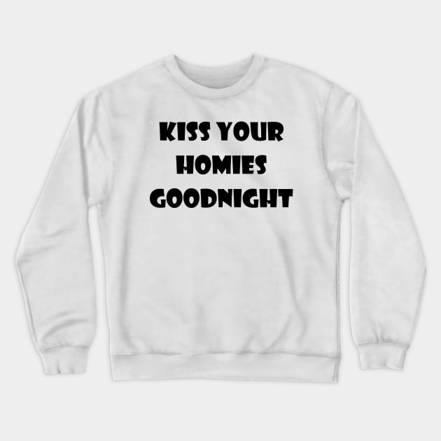 Kiss Your  Homies  Goodnight Crewneck Sweatshirt by Amico77